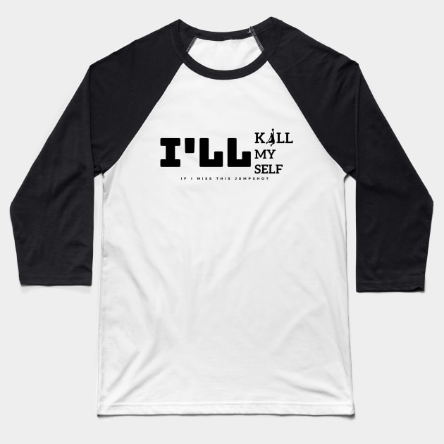 If I Miss This JumpShot I'll Kill My Self Baseball T-Shirt by Holly ship